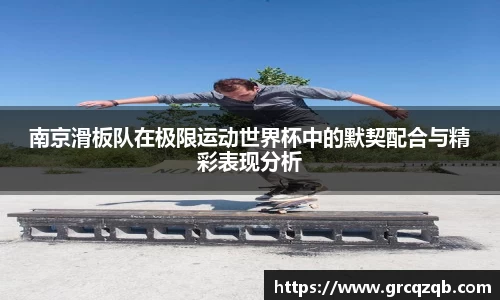南京滑板队在极限运动世界杯中的默契配合与精彩表现分析