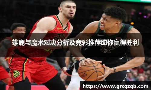 雄鹿与魔术对决分析及竞彩推荐助你赢得胜利